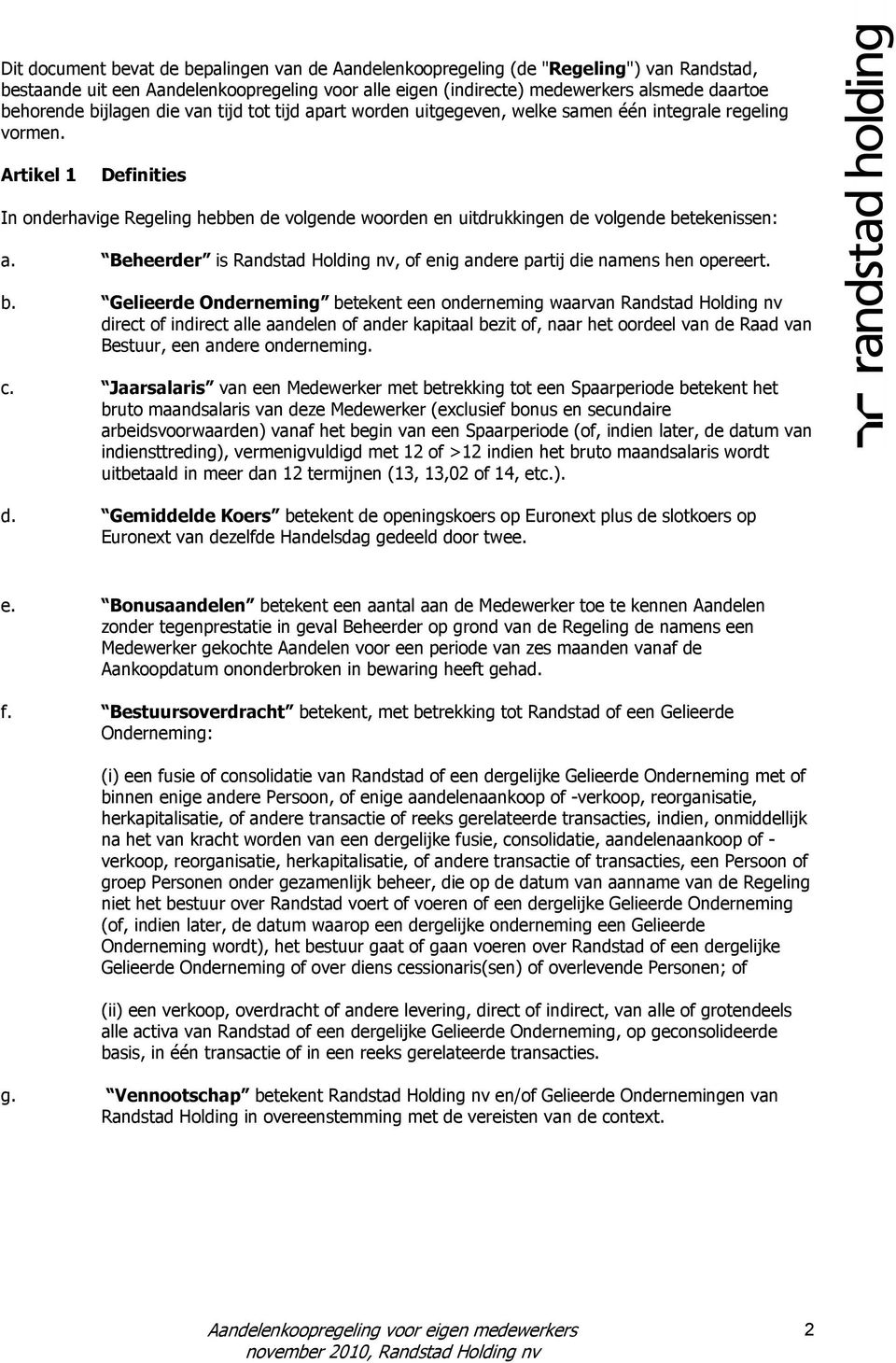 Artikel 1 Definities In onderhavige Regeling hebben de volgende woorden en uitdrukkingen de volgende betekenissen: a. Beheerder is Randstad Holding nv, of enig andere partij die namens hen opereert.