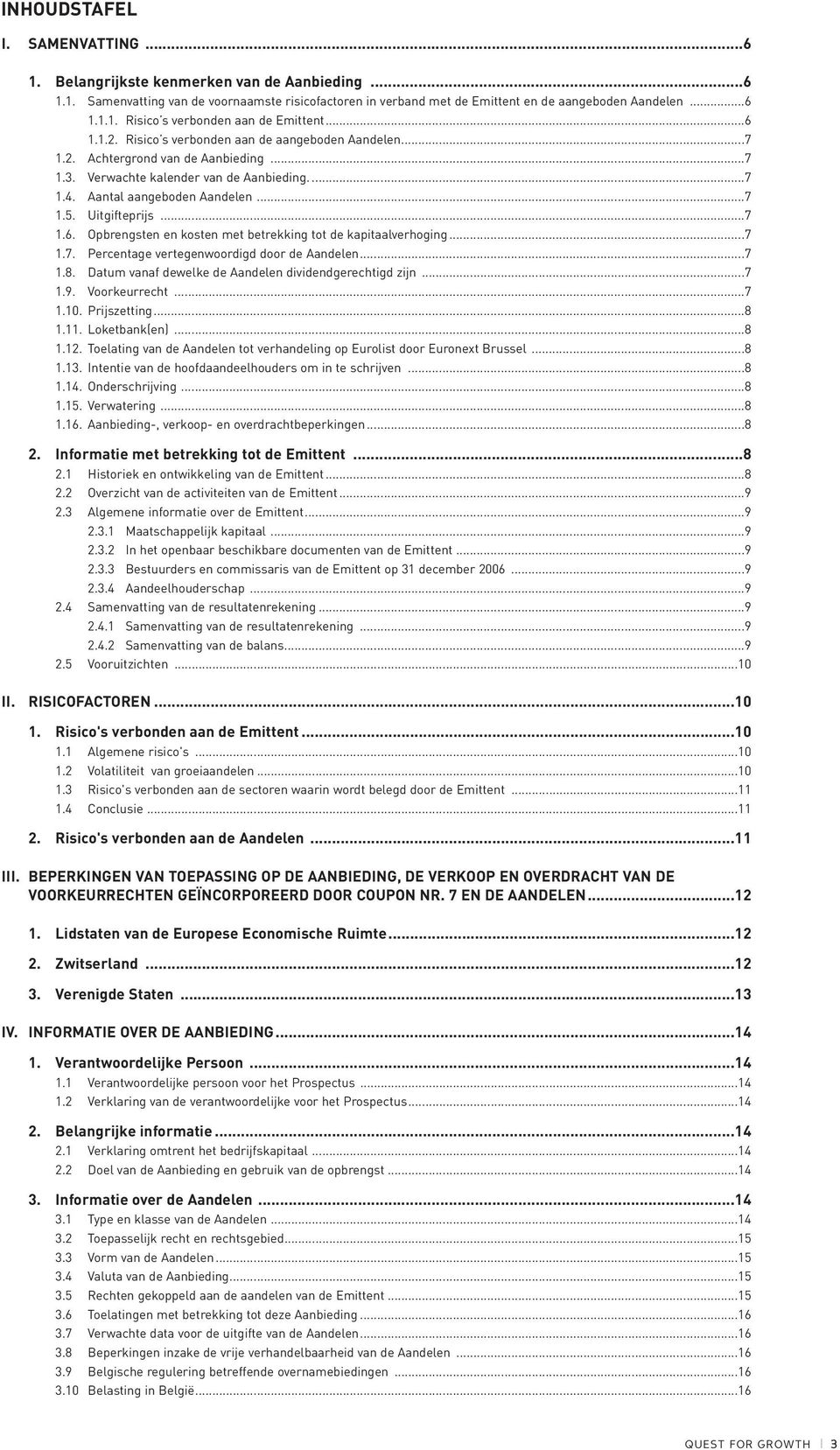 Uitgifteprijs...7 1.6. Opbrengsten en kosten met betrekking tot de kapitaalverhoging...7 1.7. Percentage vertegenwoordigd door de Aandelen...7 1.8.