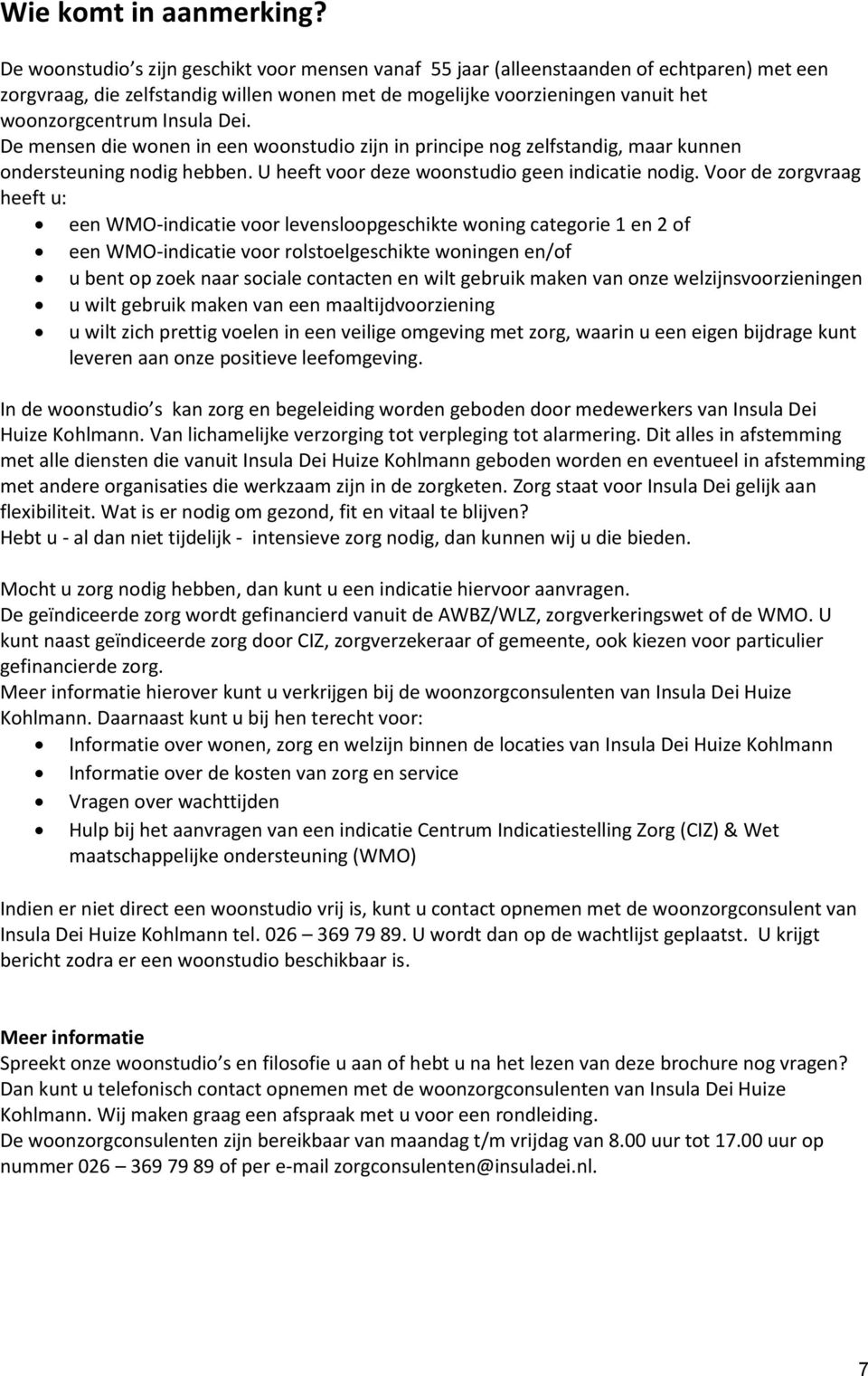 Dei. De mensen die wonen in een woonstudio zijn in principe nog zelfstandig, maar kunnen ondersteuning nodig hebben. U heeft voor deze woonstudio geen indicatie nodig.