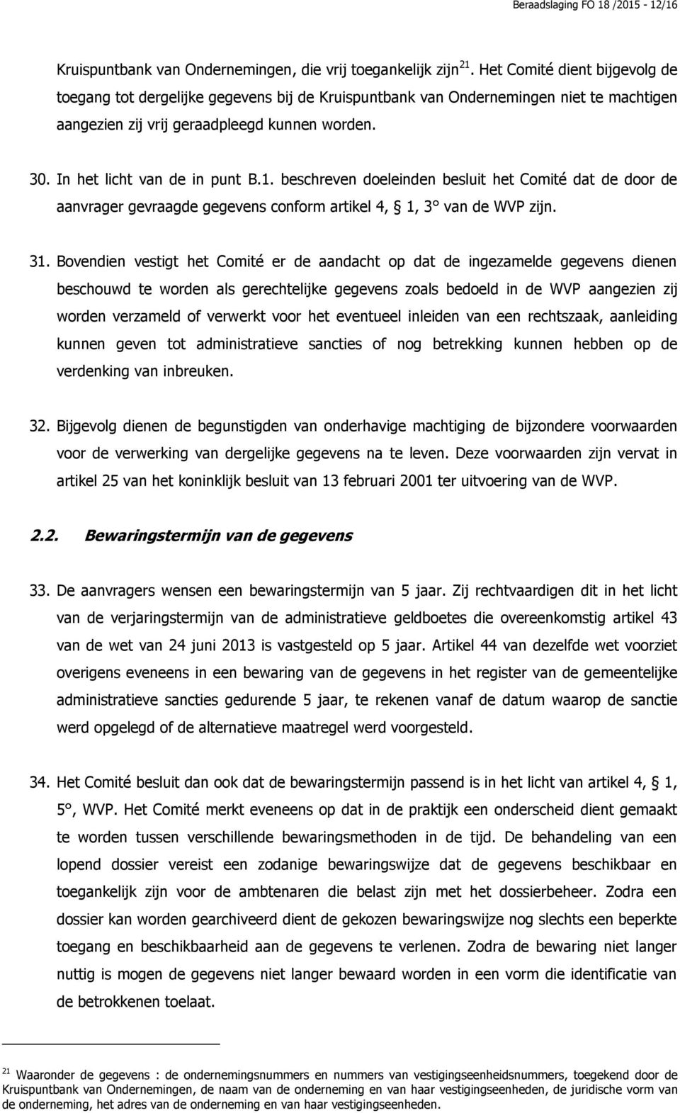 1. beschreven doeleinden besluit het Comité dat de door de aanvrager gevraagde gegevens conform artikel 4, 1, 3 van de WVP zijn. 31.