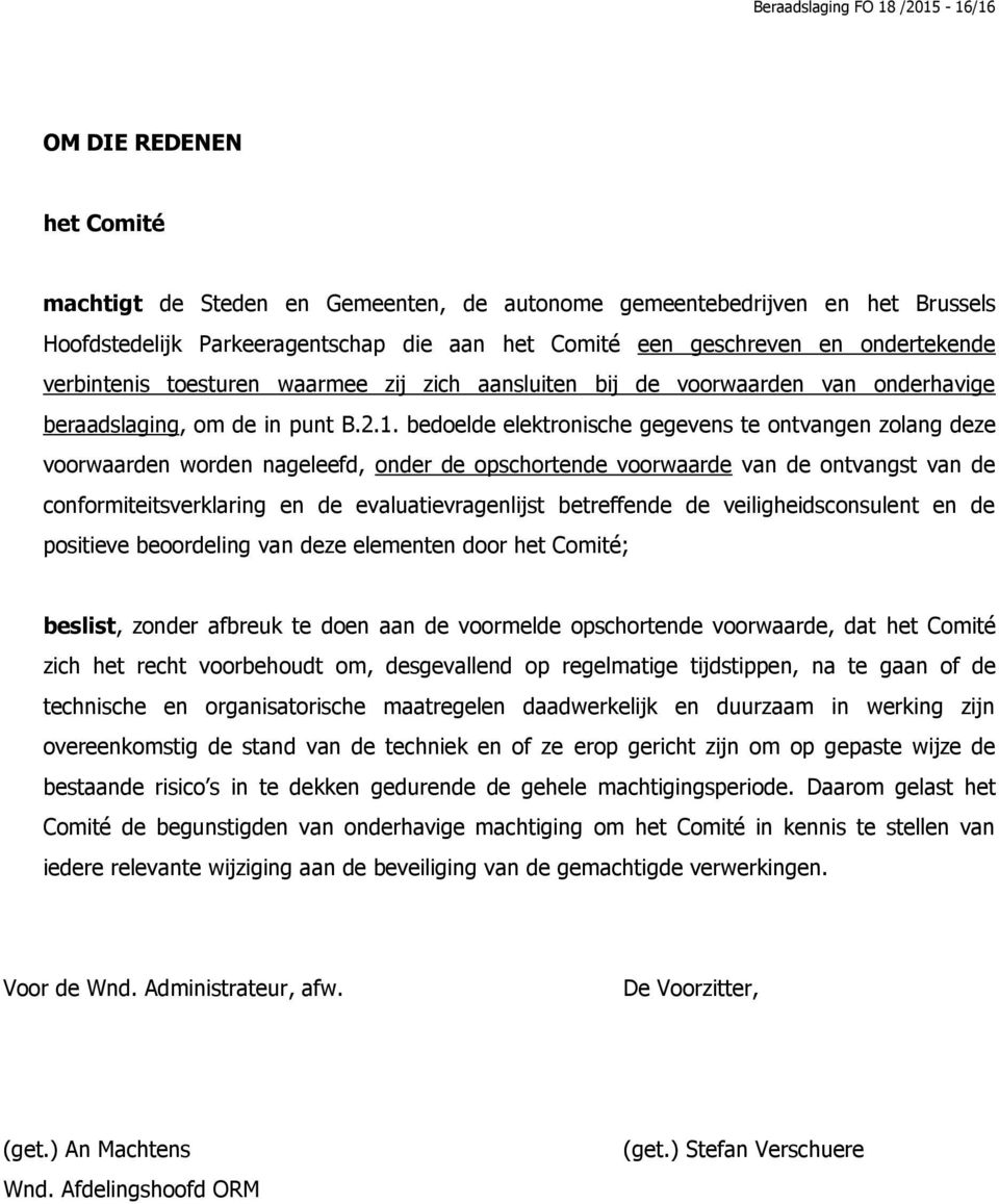 bedoelde elektronische gegevens te ontvangen zolang deze voorwaarden worden nageleefd, onder de opschortende voorwaarde van de ontvangst van de conformiteitsverklaring en de evaluatievragenlijst