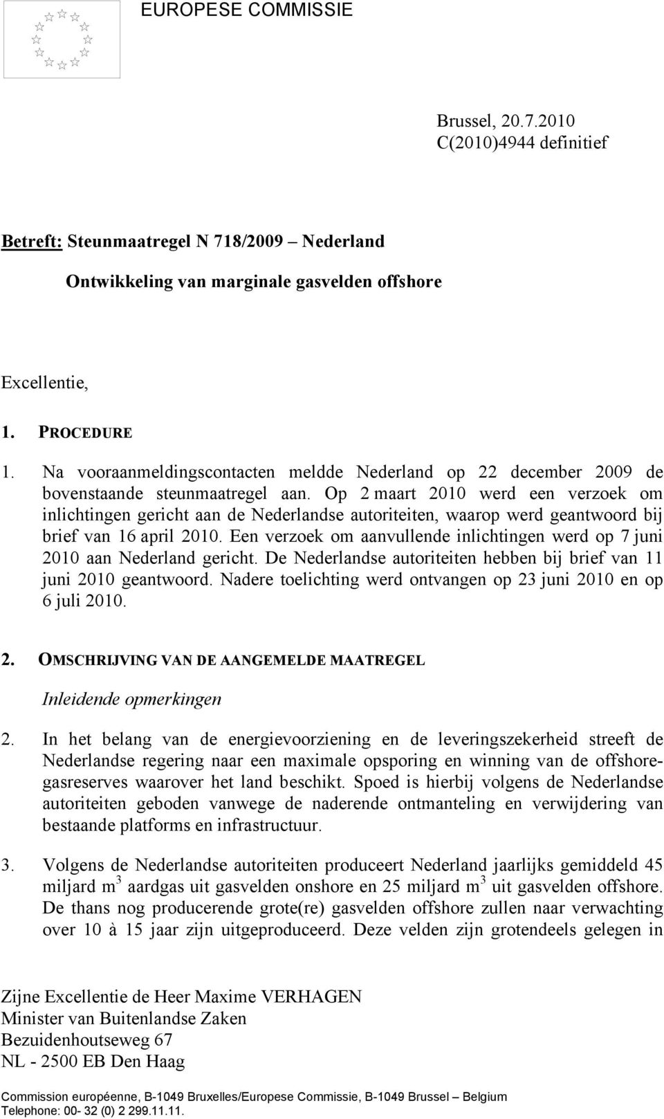 Op 2 maart 2010 werd een verzoek om inlichtingen gericht aan de Nederlandse autoriteiten, waarop werd geantwoord bij brief van 16 april 2010.