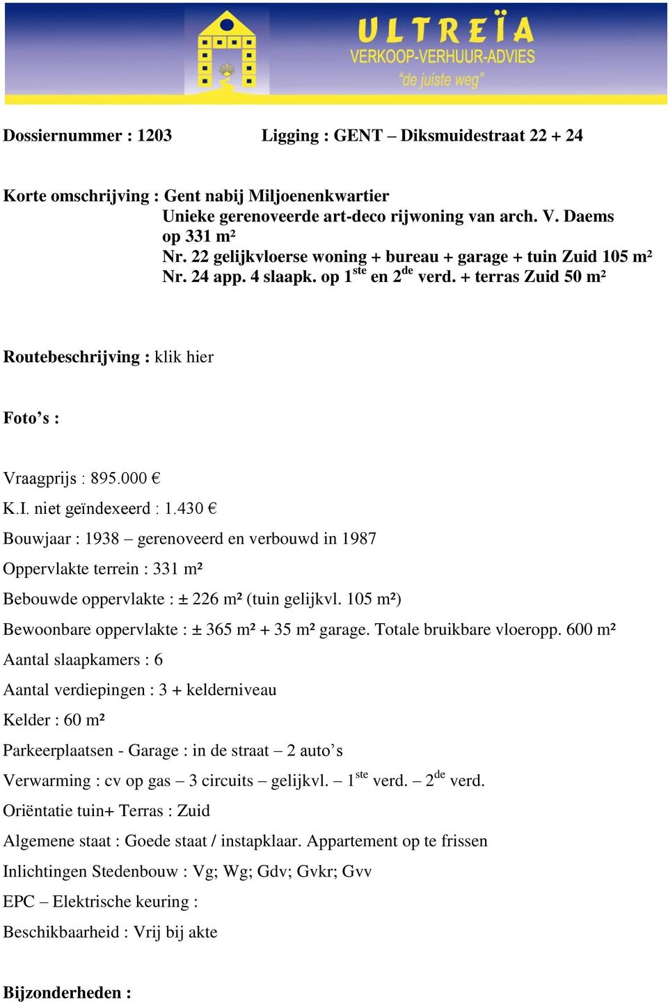 niet geïndexeerd : 1.430 Bouwjaar : 1938 gerenoveerd en verbouwd in 1987 Oppervlakte terrein : 331 m² Bebouwde oppervlakte : ± 226 m² (tuin gelijkvl.