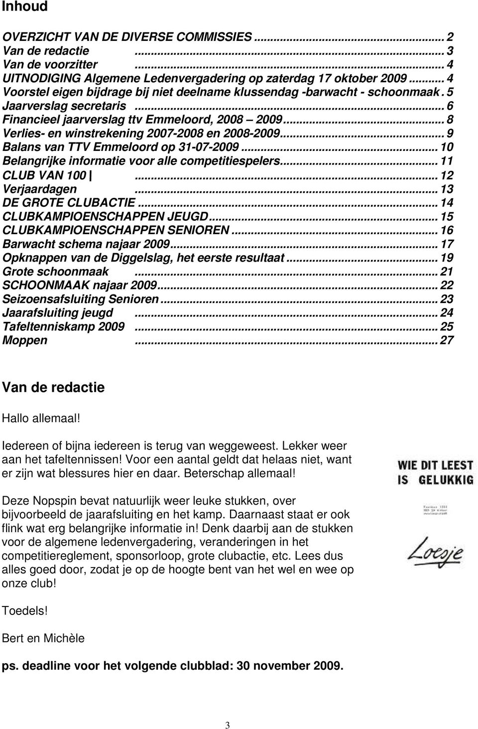 .. 8 Verlies- en winstrekening 2007-2008 en 2008-2009... 9 Balans van TTV Emmeloord op 31-07-2009... 10 Belangrijke informatie voor alle competitiespelers... 11 CLUB VAN 100\... 12 Verjaardagen.