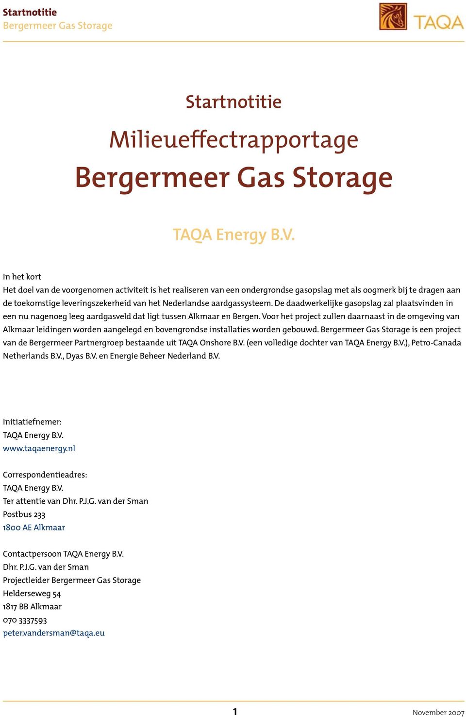 aardgassysteem. De daadwerkelijke gasopslag zal plaatsvinden in een nu nagenoeg leeg aardgasveld dat ligt tussen Alkmaar en Bergen.