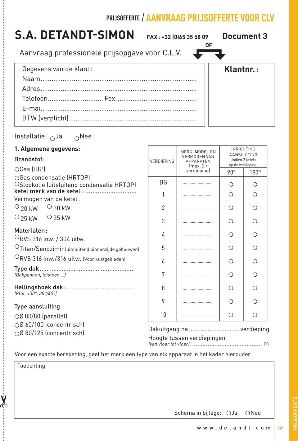 Algemene gegevens: Brandstof: Gas (HR + ) Gas condensatie (HRTOP) Stookolie (uitsluitend condensatie HRTOP) ketel merk van de ketel :.