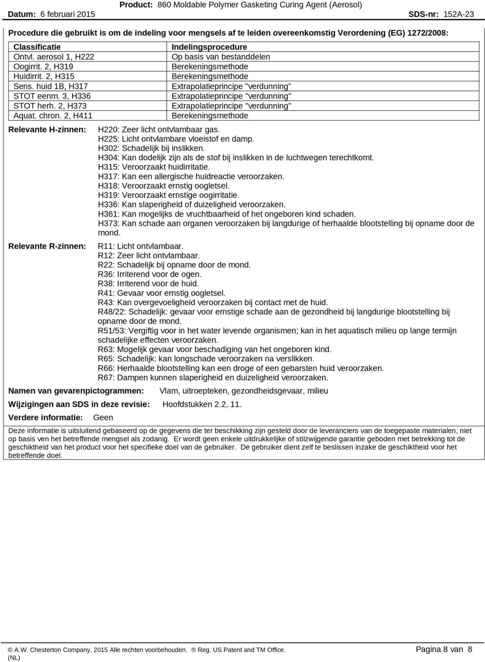 2, H411 Relevante H-zinnen: Relevante R-zinnen: Namen van gevarenpictogrammen: Indelingsprocedure Op basis van bestanddelen Berekeningsmethode Berekeningsmethode Extrapolatieprincipe "verdunning"