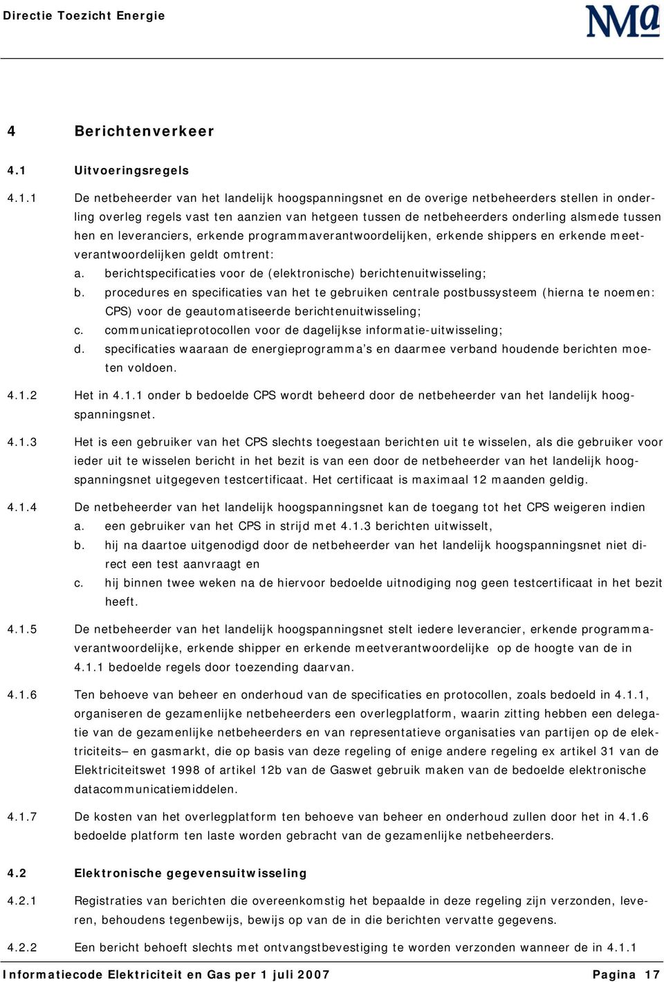 1 De netbeheerder van het landelijk hoogspanningsnet en de overige netbeheerders stellen in onderling overleg regels vast ten aanzien van hetgeen tussen de netbeheerders onderling alsmede tussen hen