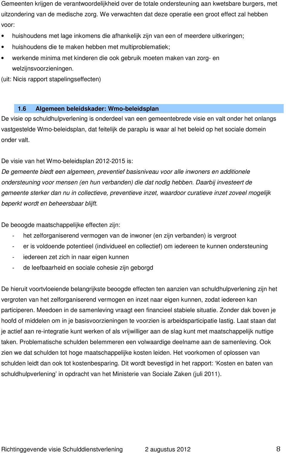 multiproblematiek; werkende minima met kinderen die ook gebruik moeten maken van zorg- en welzijnsvoorzieningen. (uit: Nicis rapport stapelingseffecten) 1.