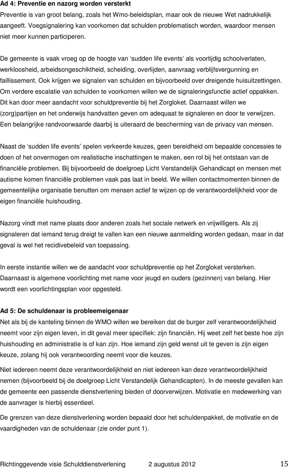 De gemeente is vaak vroeg op de hoogte van sudden life events als voortijdig schoolverlaten, werkloosheid, arbeidsongeschiktheid, scheiding, overlijden, aanvraag verblijfsvergunning en faillissement.