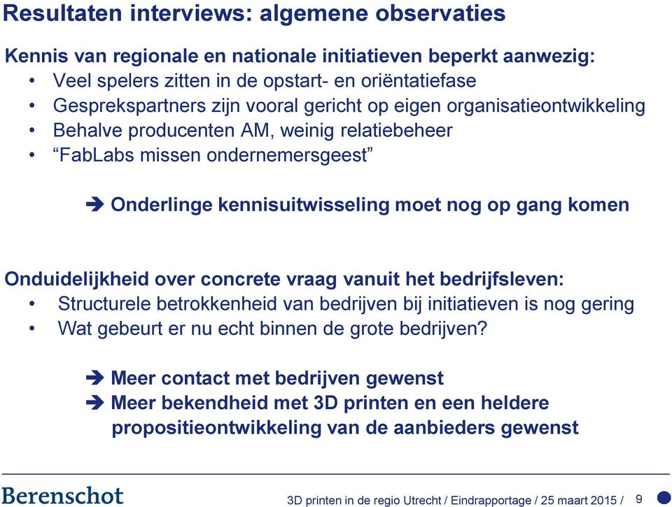 kennisuitwisseling moet nog op gang komen Onduidelijkheid over concrete vraag vanuit het bedrijfsleven: Structurele betrokkenheid van bedrijven bij initiatieven is nog