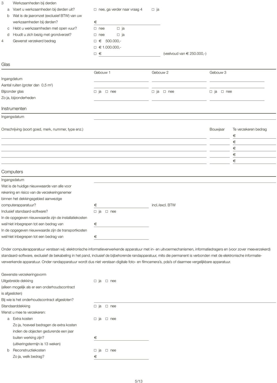 000,-) Glas Ingangdatum Aantal ruiten (groter dan 0,5 m 2 ) Bijzonder glas ja nee ja nee ja nee Zo ja, bijzonderheden Instrumenten Omschrijving (soort goed, merk, nummer, type enz.