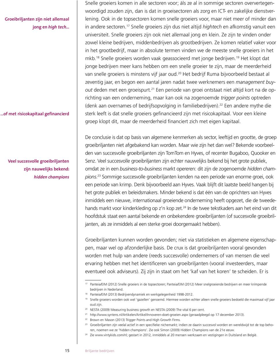 zakelijke dienstverlening. Ook in de topsectoren komen snelle groeiers voor, maar niet meer of minder dan in andere sectoren.