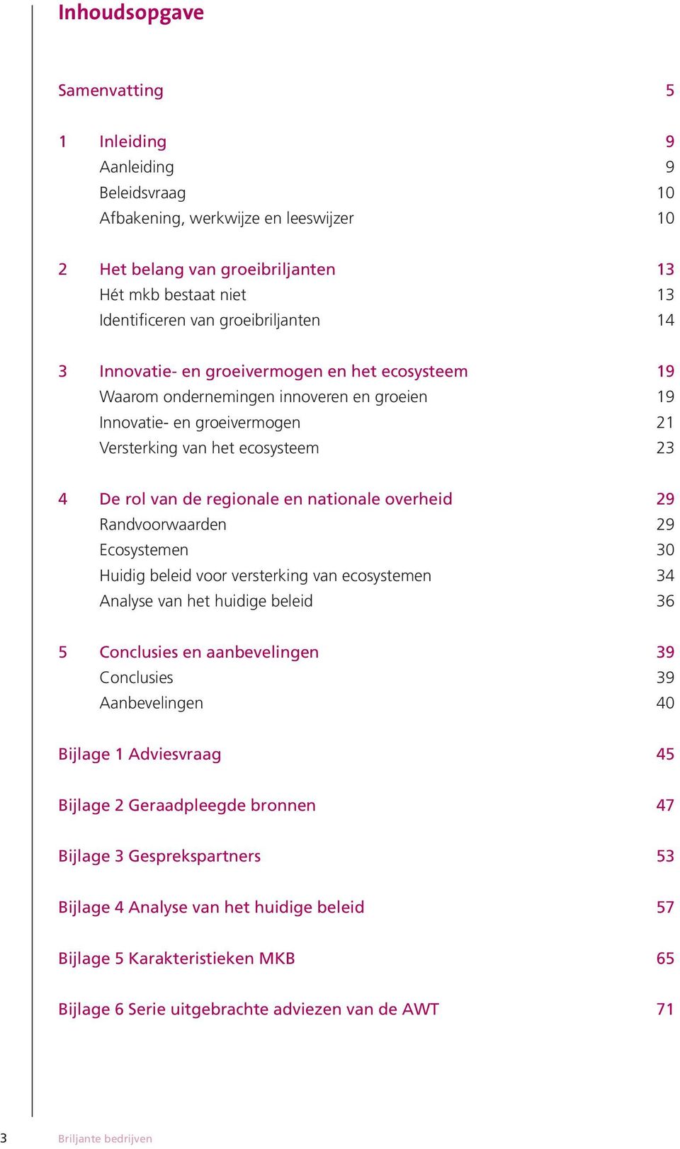 regionale en nationale overheid 29 Randvoorwaarden 29 Ecosystemen 30 Huidig beleid voor versterking van ecosystemen 34 Analyse van het huidige beleid 36 5 Conclusies en aanbevelingen 39 Conclusies 39