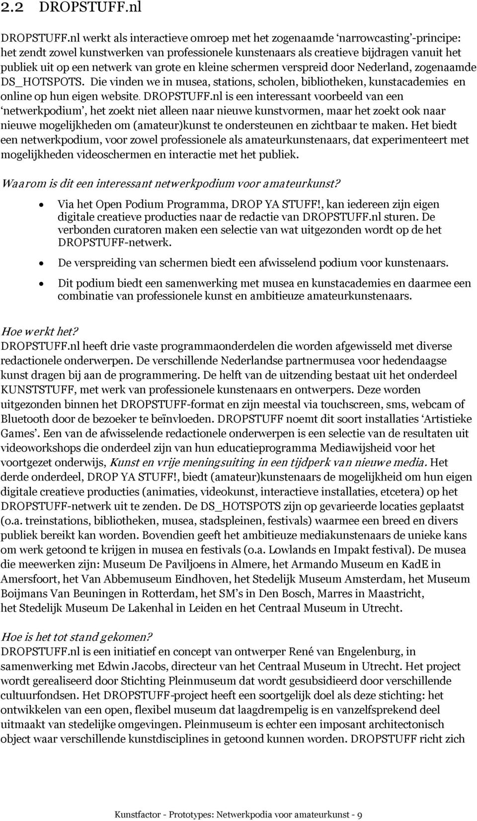 grote en kleine schermen verspreid door Nederland, zogenaamde DS_HOTSPOTS. Die vinden we in musea, stations, scholen, bibliotheken, kunstacademies en online op hun eigen website. DROPSTUFF.