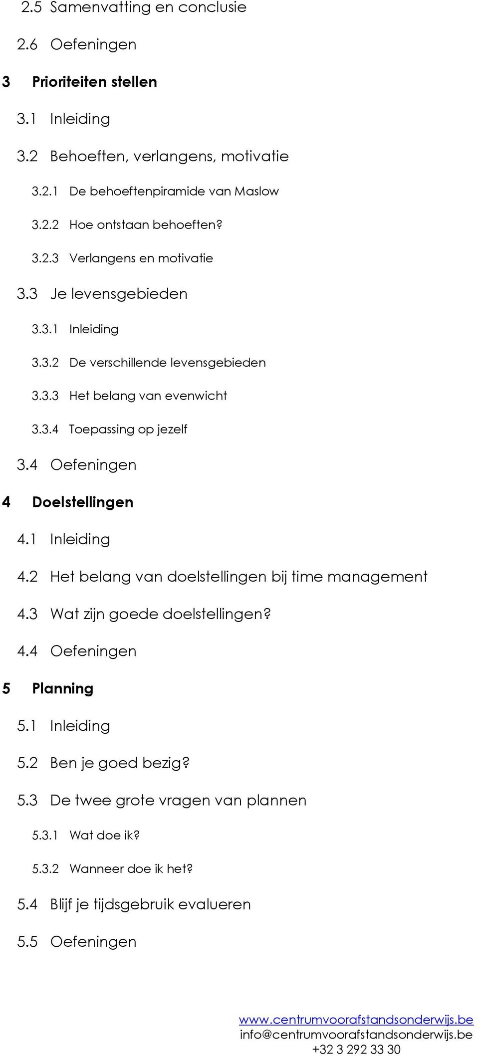 4 Oefeningen 4 Doelstellingen 4.1 Inleiding 4.2 Het belang van doelstellingen bij time management 4.3 Wat zijn goede doelstellingen? 4.4 Oefeningen 5 Planning 5.