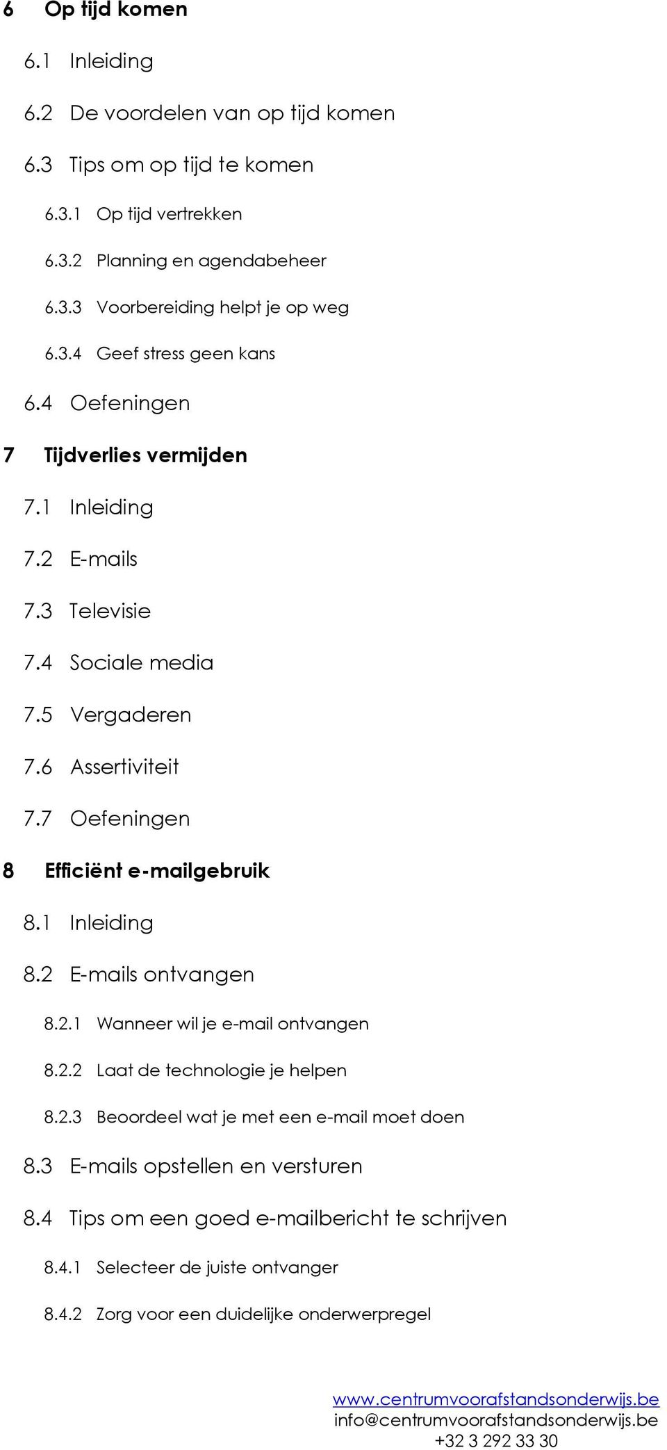 7 Oefeningen 8 Efficiënt e-mailgebruik 8.1 Inleiding 8.2 E-mails ontvangen 8.2.1 Wanneer wil je e-mail ontvangen 8.2.2 Laat de technologie je helpen 8.2.3 Beoordeel wat je met een e-mail moet doen 8.