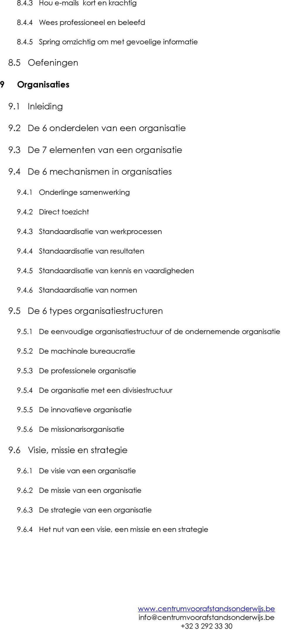 4.4 Standaardisatie van resultaten 9.4.5 Standaardisatie van kennis en vaardigheden 9.4.6 Standaardisatie van normen 9.5 De 6 types organisatiestructuren 9.5.1 De eenvoudige organisatiestructuur of de ondernemende organisatie 9.