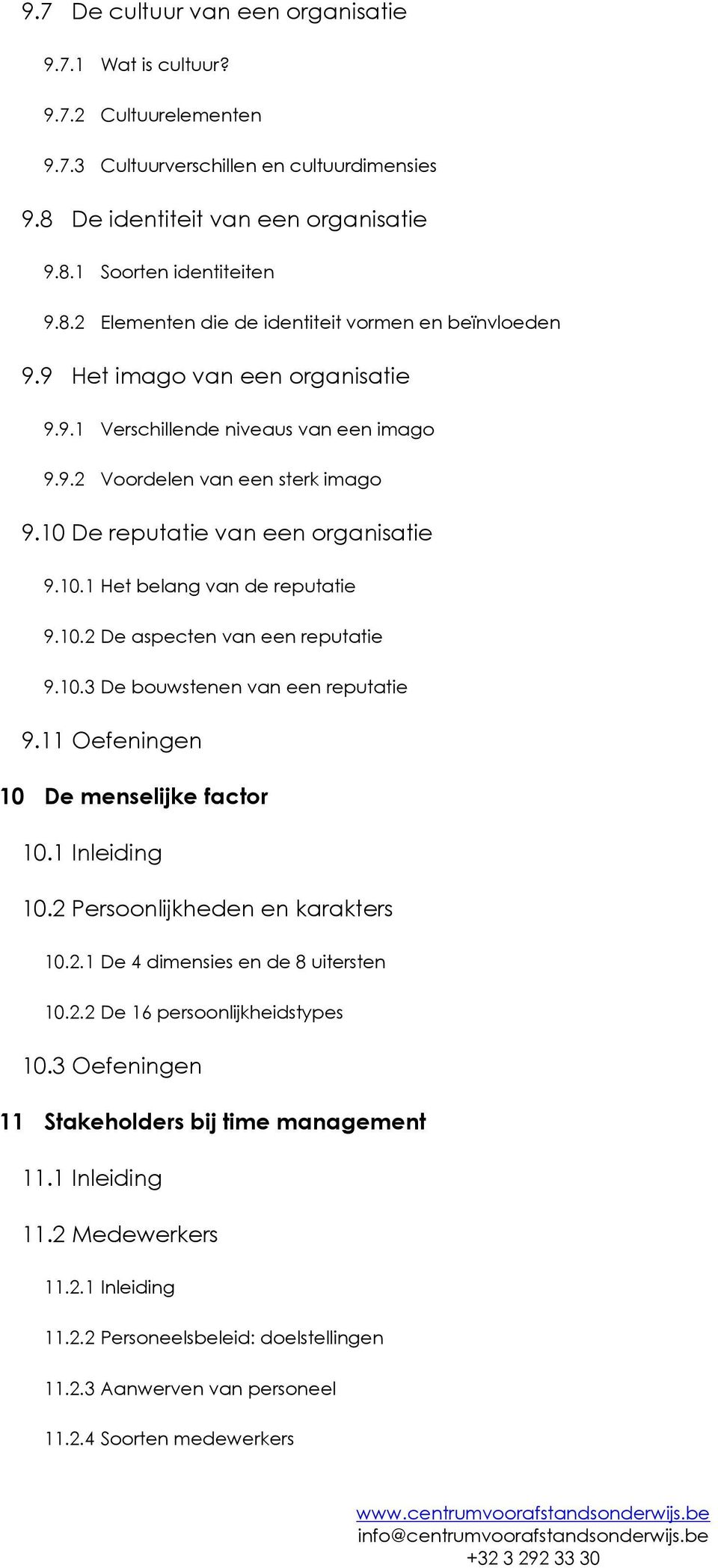 10.3 De bouwstenen van een reputatie 9.11 Oefeningen 10 De menselijke factor 10.1 Inleiding 10.2 Persoonlijkheden en karakters 10.2.1 De 4 dimensies en de 8 uitersten 10.2.2 De 16 persoonlijkheidstypes 10.