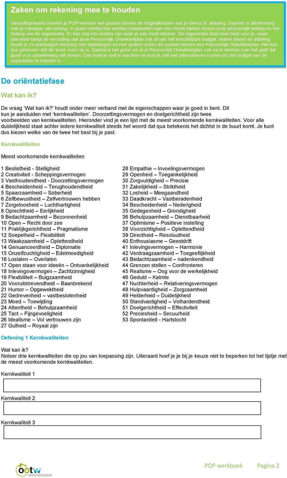 De organisatie doet haar best voor je, maar uiteraard hangt de vervulling van jouw Persoonlijk Ontwikkelplan ook af van het beschikbare budget.