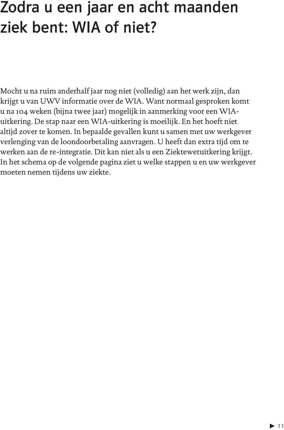 Want normaal gesproken komt u na 104 weken (bijna twee jaar) mogelijk in aanmerking voor een WIAuitkering. De stap naar een WIA-uitkering is moeilijk.