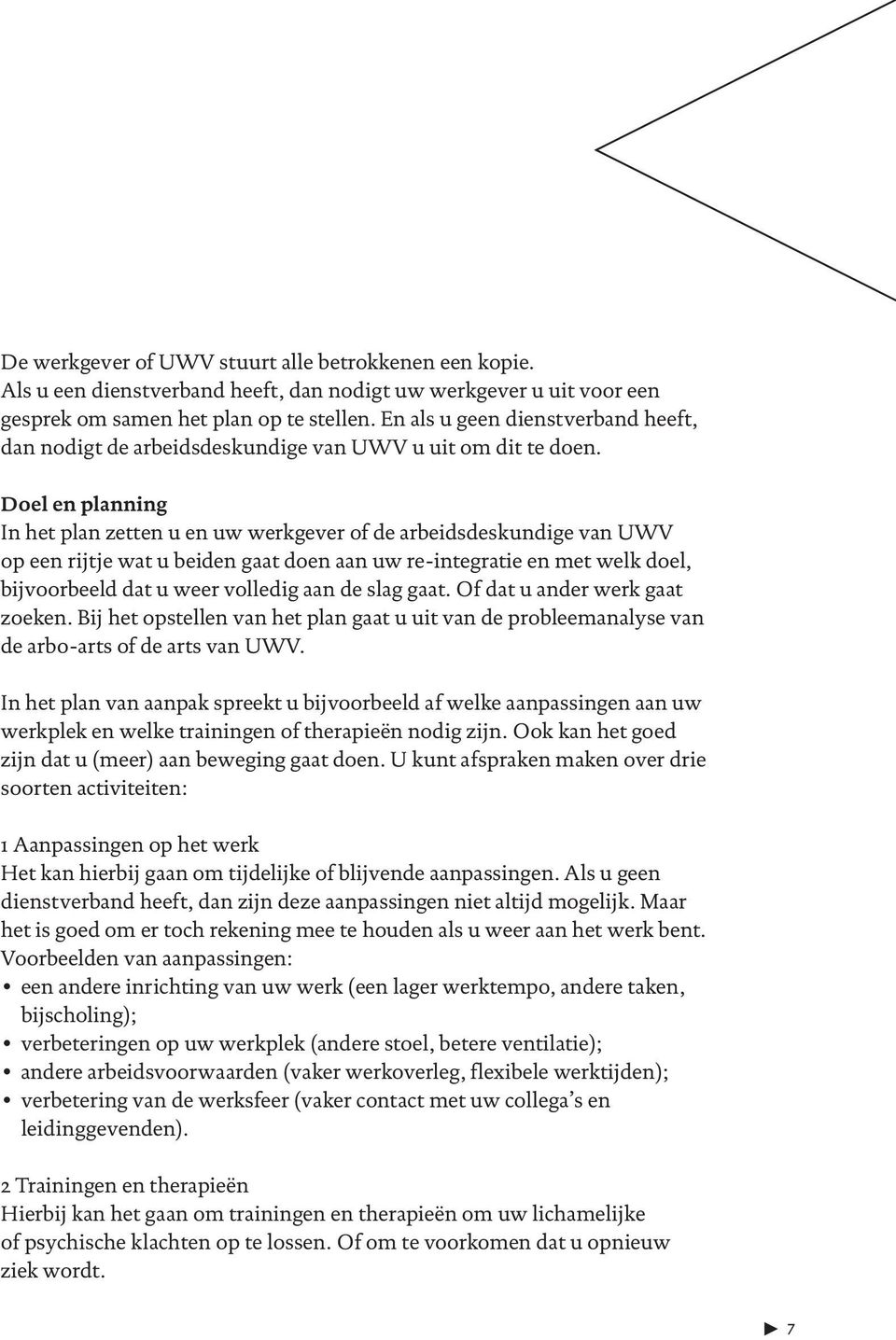 Doel en planning In het plan zetten u en uw werkgever of de arbeidsdeskundige van UWV op een rijtje wat u beiden gaat doen aan uw re-integratie en met welk doel, bijvoorbeeld dat u weer volledig aan