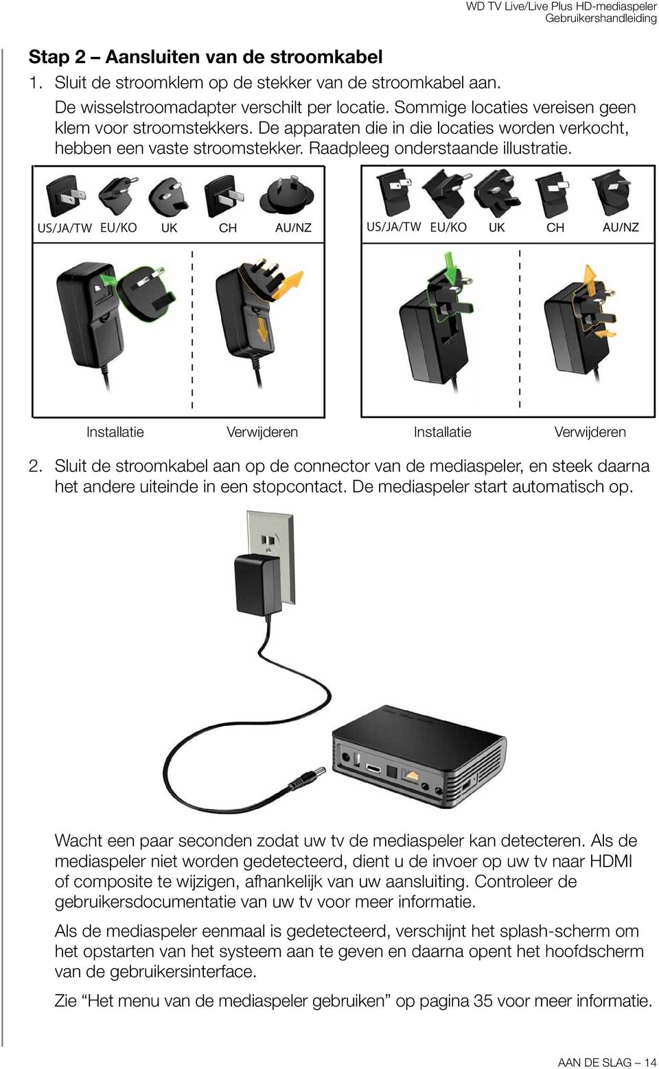 Sluit de stroomkabel aan op de connector van de mediaspeler, en steek daarna het andere uiteinde in een stopcontact. De mediaspeler start automatisch op.