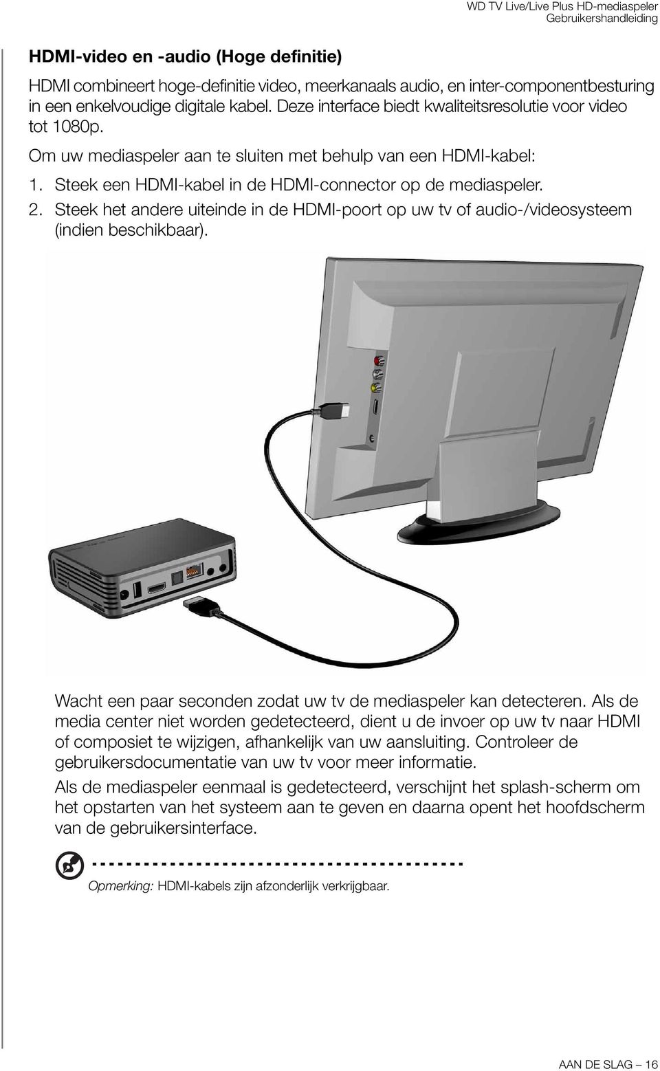 Steek het andere uiteinde in de HDMI-poort op uw tv of audio-/videosysteem (indien beschikbaar). Wacht een paar seconden zodat uw tv de mediaspeler kan detecteren.