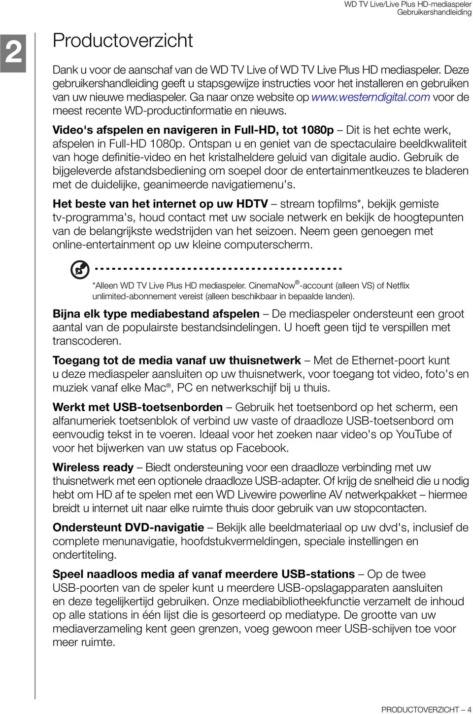 com voor de meest recente WD-productinformatie en nieuws. Video's afspelen en navigeren in Full-HD, tot 1080p Dit is het echte werk, afspelen in Full-HD 1080p.