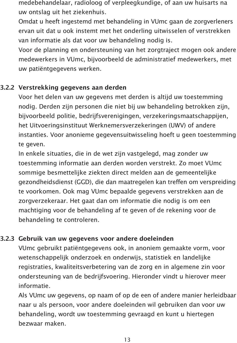 Voor de planning en ondersteuning van het zorgtraject mogen ook andere medewerkers in VUmc, bijvoorbeeld de administratief medewerkers, met uw patiëntgegevens werken. 3.2.