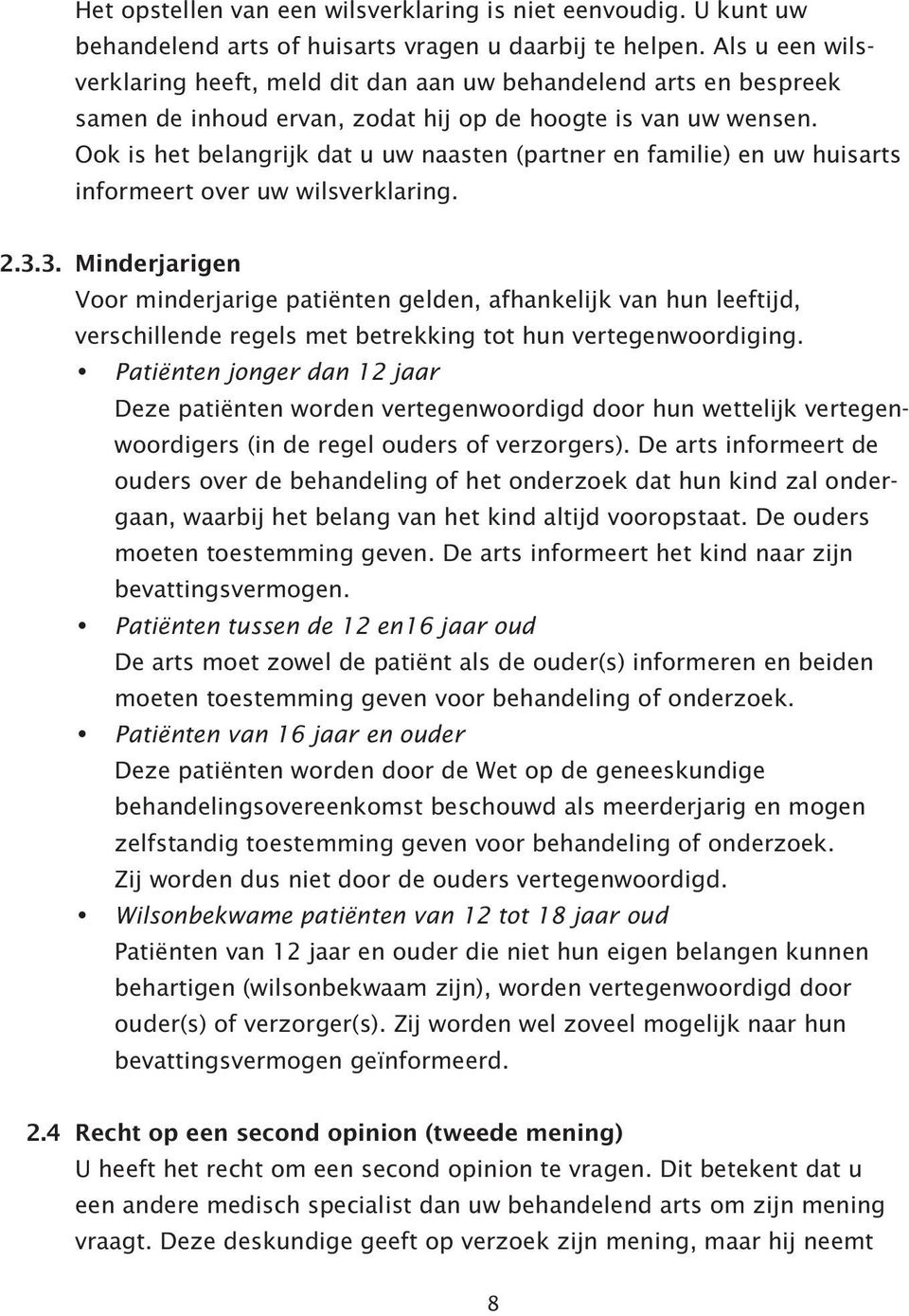 Ook is het belangrijk dat u uw naasten (partner en familie) en uw huisarts informeert over uw wilsverklaring. 2.