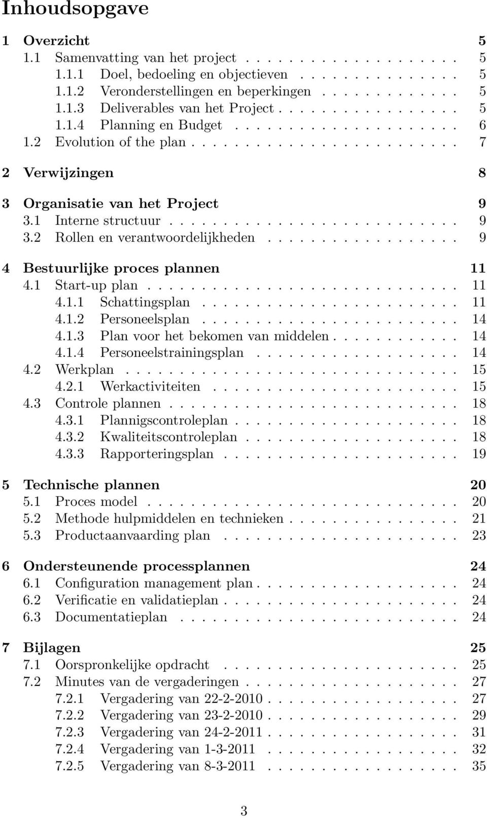 1 Interne structuur........................... 9 3.2 Rollen en verantwoordelijkheden.................. 9 4 Bestuurlijke proces plannen 11 4.1 Start-up plan............................. 11 4.1.1 Schattingsplan.