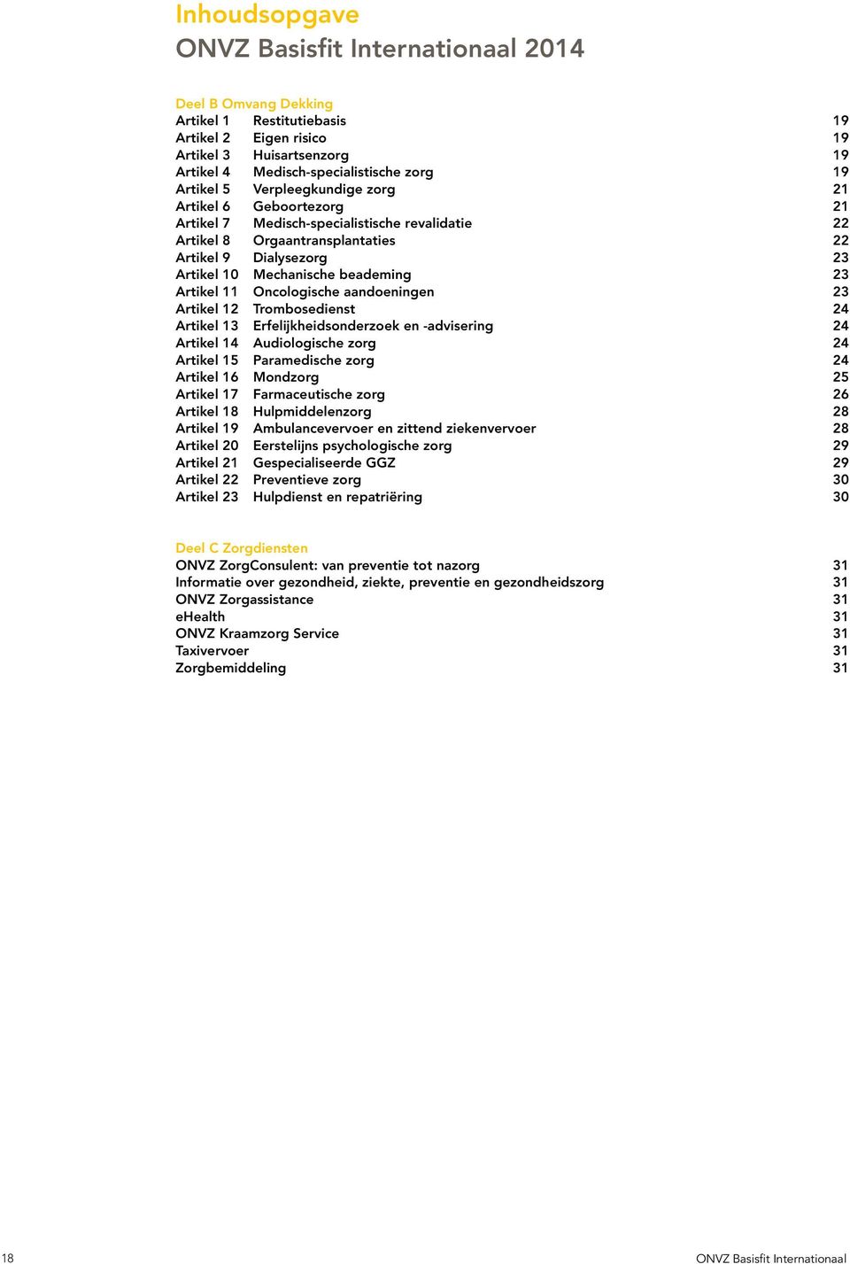 beademing 23 Artikel 11 Oncologische aandoeningen 23 Artikel 12 Trombosedienst 24 Artikel 13 Erfelijkheidsonderzoek en -advisering 24 Artikel 14 Audiologische zorg 24 Artikel 15 Paramedische zorg 24