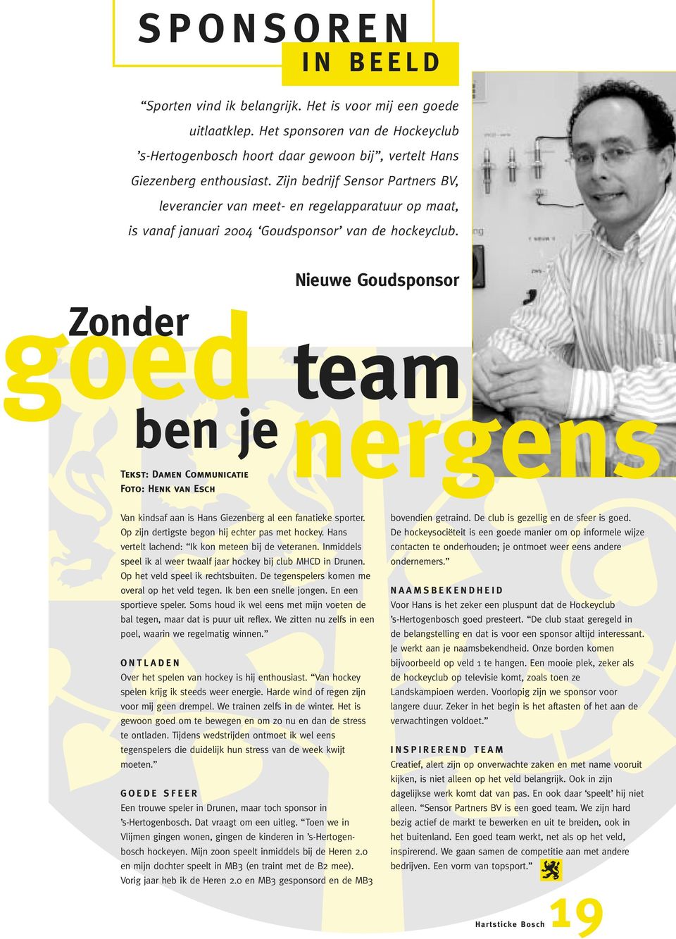 Nieuwe Goudsponsor goed Zonder team ben je nergens Tekst: Damen Communicatie Foto: Henk van Esch Van kindsaf aan is Hans Giezenberg al een fanatieke sporter.