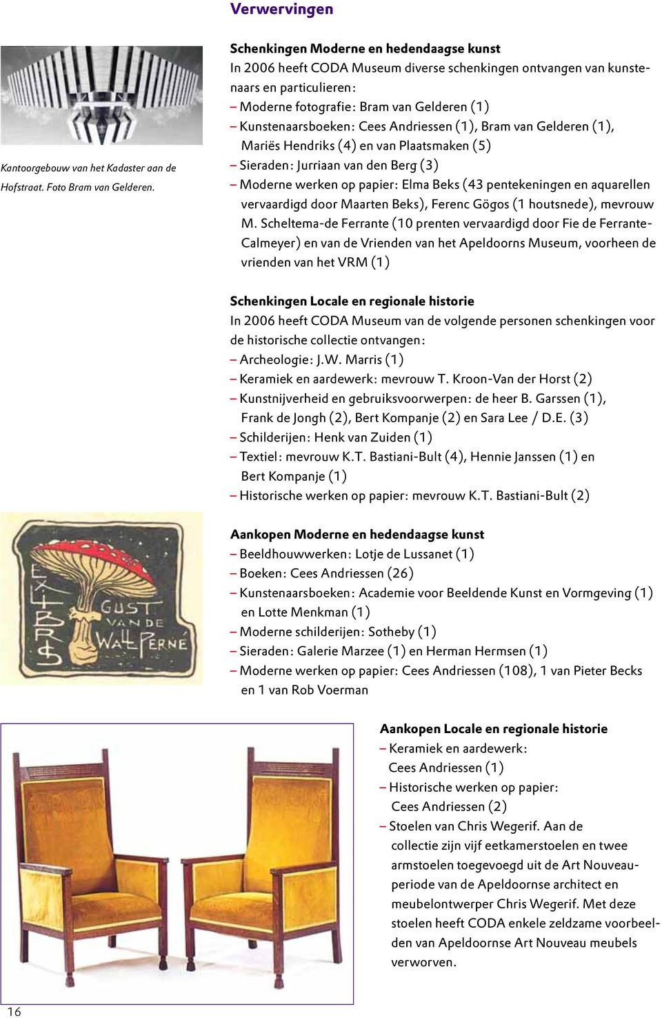 Andriessen (1), Bram van Gelderen (1), Mariës Hendriks (4) en van Plaatsmaken (5) Sieraden: Jurriaan van den Berg (3) Moderne werken op papier: Elma Beks (43 pentekeningen en aquarellen vervaardigd