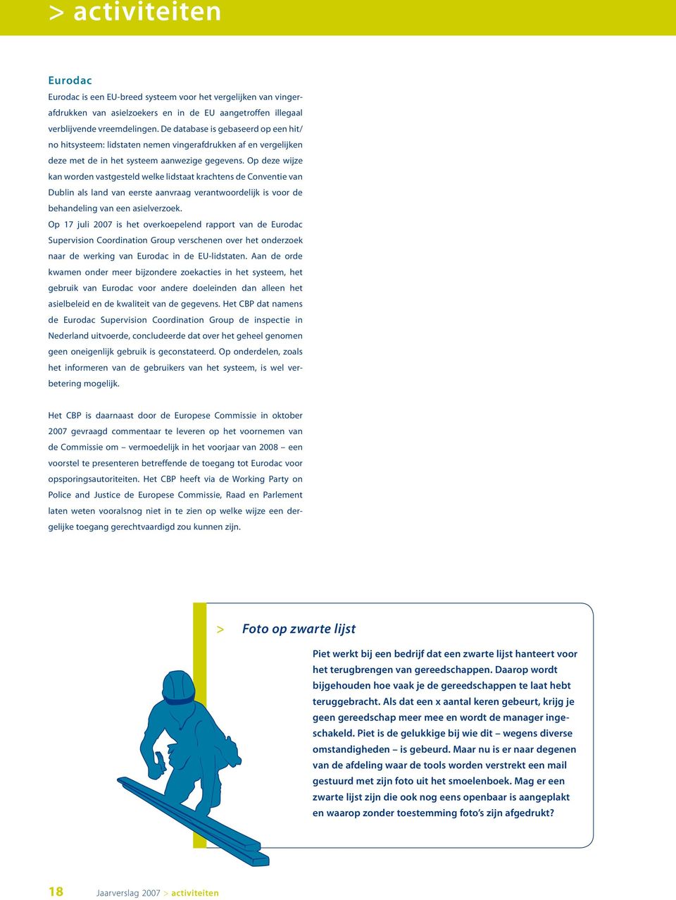 Op deze wijze kan worden vastgesteld welke lidstaat krachtens de Conventie van Dublin als land van eerste aanvraag verantwoordelijk is voor de behandeling van een asielverzoek.