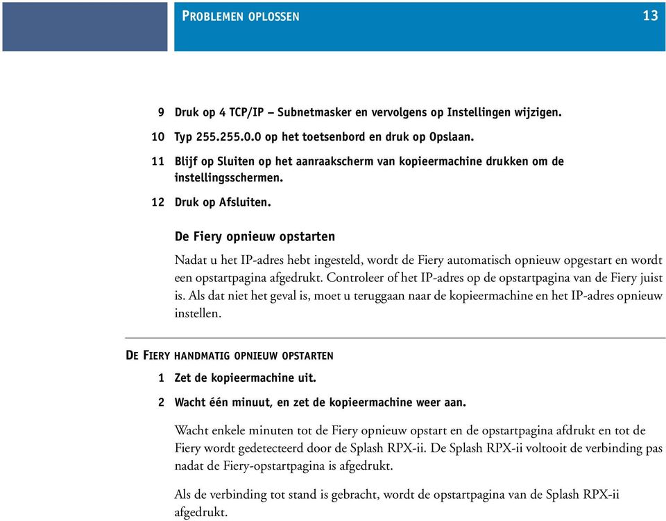 De Fiery opnieuw opstarten Nadat u het IP-adres hebt ingesteld, wordt de Fiery automatisch opnieuw opgestart en wordt een opstartpagina afgedrukt.