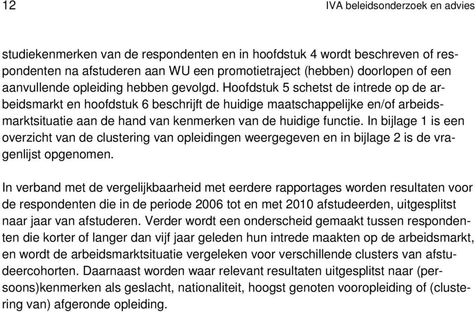 Hoofdstuk 5 schetst de intrede op de arbeidsmarkt en hoofdstuk 6 beschrijft de huidige maatschappelijke en/of arbeidsmarktsituatie aan de hand van kenmerken van de huidige functie.