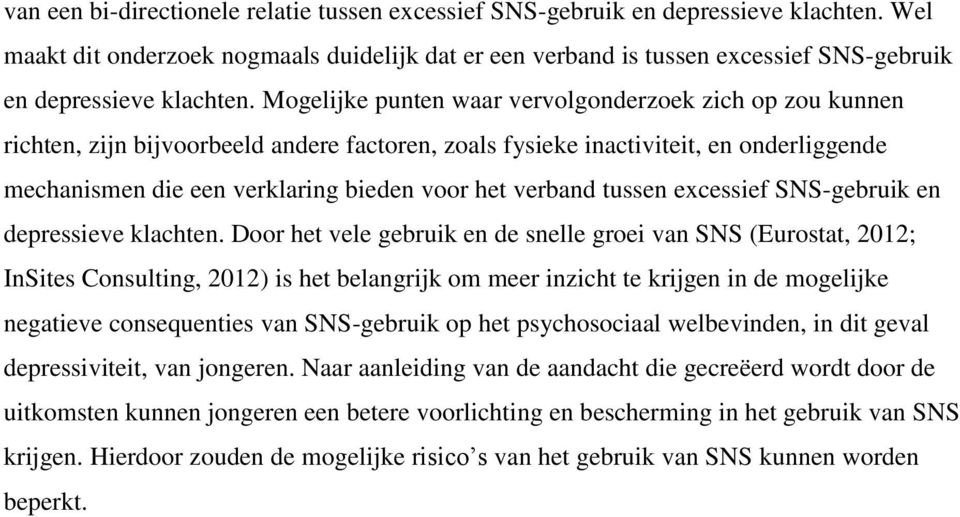 Mogelijke punten waar vervolgonderzoek zich op zou kunnen richten, zijn bijvoorbeeld andere factoren, zoals fysieke inactiviteit, en onderliggende mechanismen die een verklaring bieden voor het