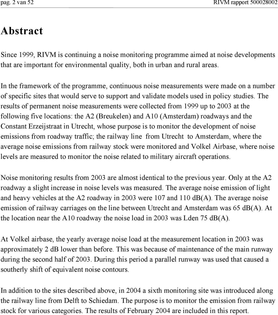 The results of permanent noise measurements were collected from 1999 up to 2003 at the following five locations: the A2 (Breukelen) and A10 (Amsterdam) roadways and the Constant Erzeijstraat in