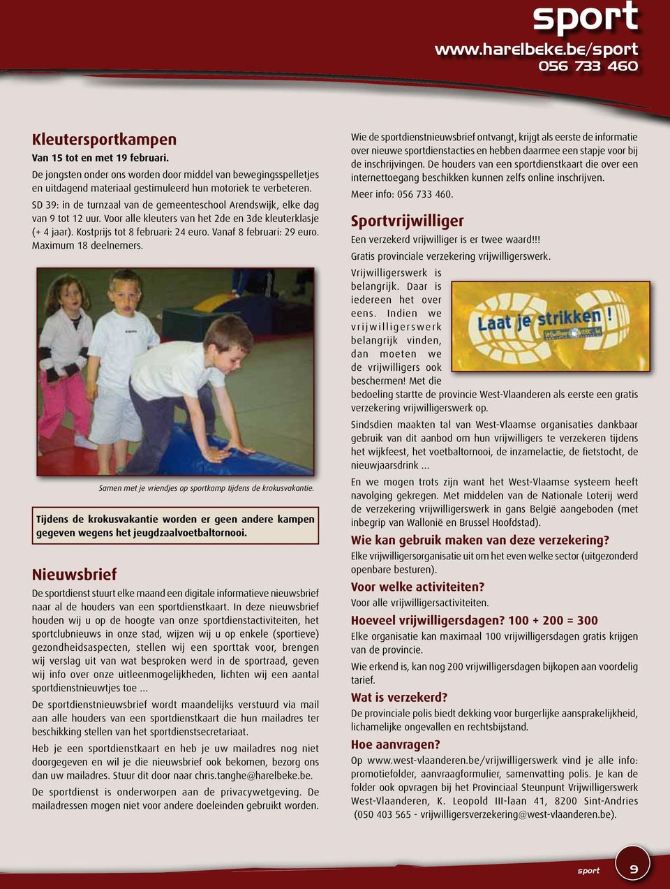 SD 39: in de turnzaal van de gemeenteschool Arendswijk, elke dag van 9 tot 12 uur. Voor alle kleuters van het 2de en 3de kleuterklasje (+ 4 jaar). Kostprijs tot 8 februari: 24 euro.