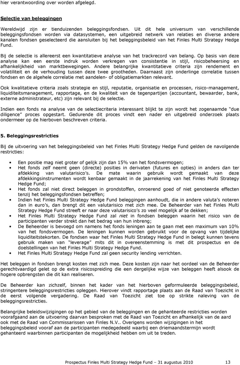 beleggingsbeleid van het Finles Multi Strategy Hedge Fund. Bij de selectie is allereerst een kwantitatieve analyse van het trackrecord van belang.