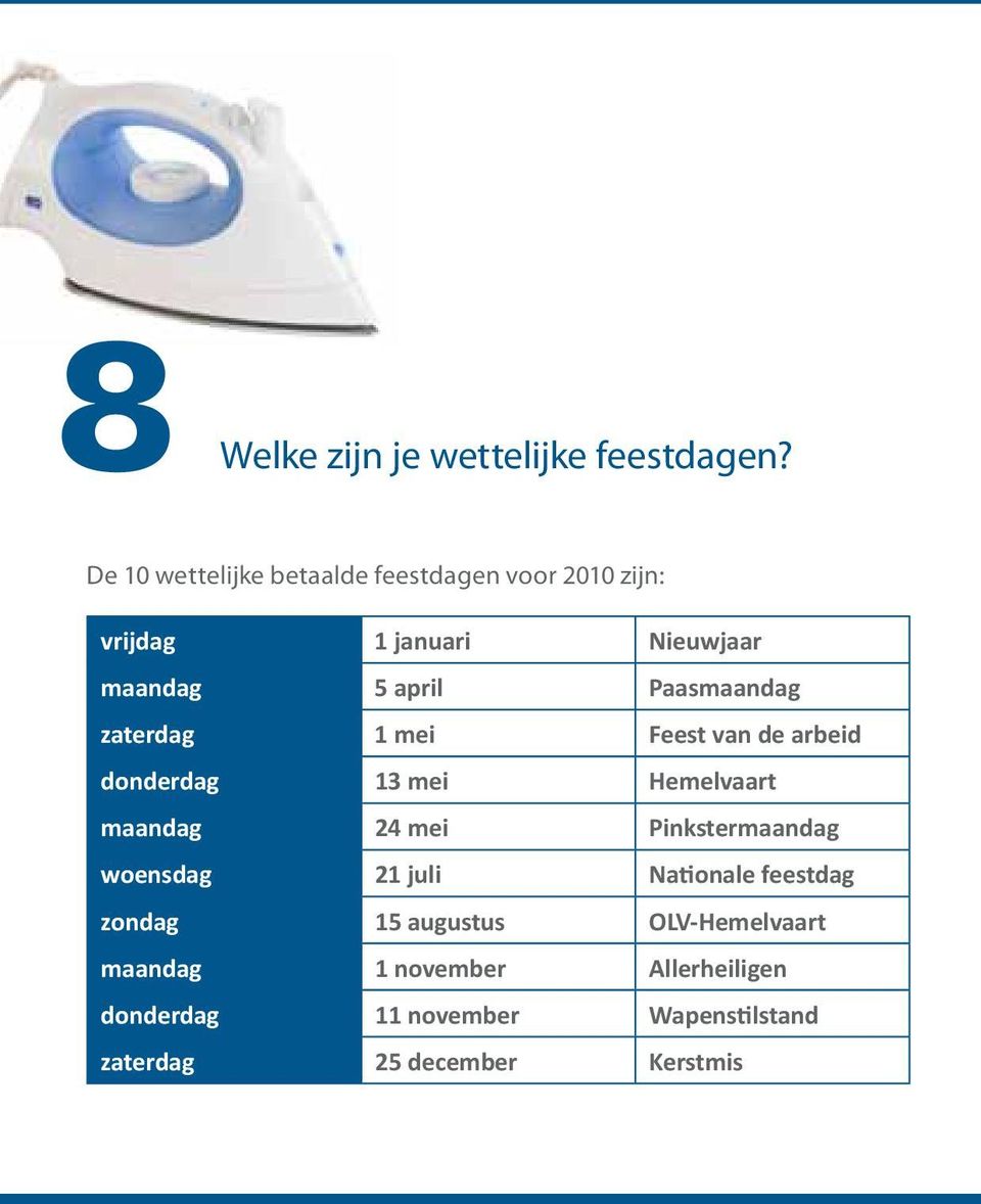 Paasmaandag zaterdag 1 mei Feest van de arbeid donderdag 13 mei Hemelvaart maandag 24 mei