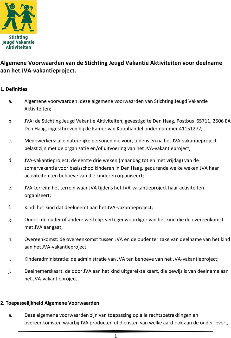 JVA: de Stichting Jeugd Vakantie Aktiviteiten, gevestigd te Den Haag, Postbus 65711, 2506 EA Den Haag, ingeschreven bij de Kamer van Koophandel onder nummer 41151272; c.