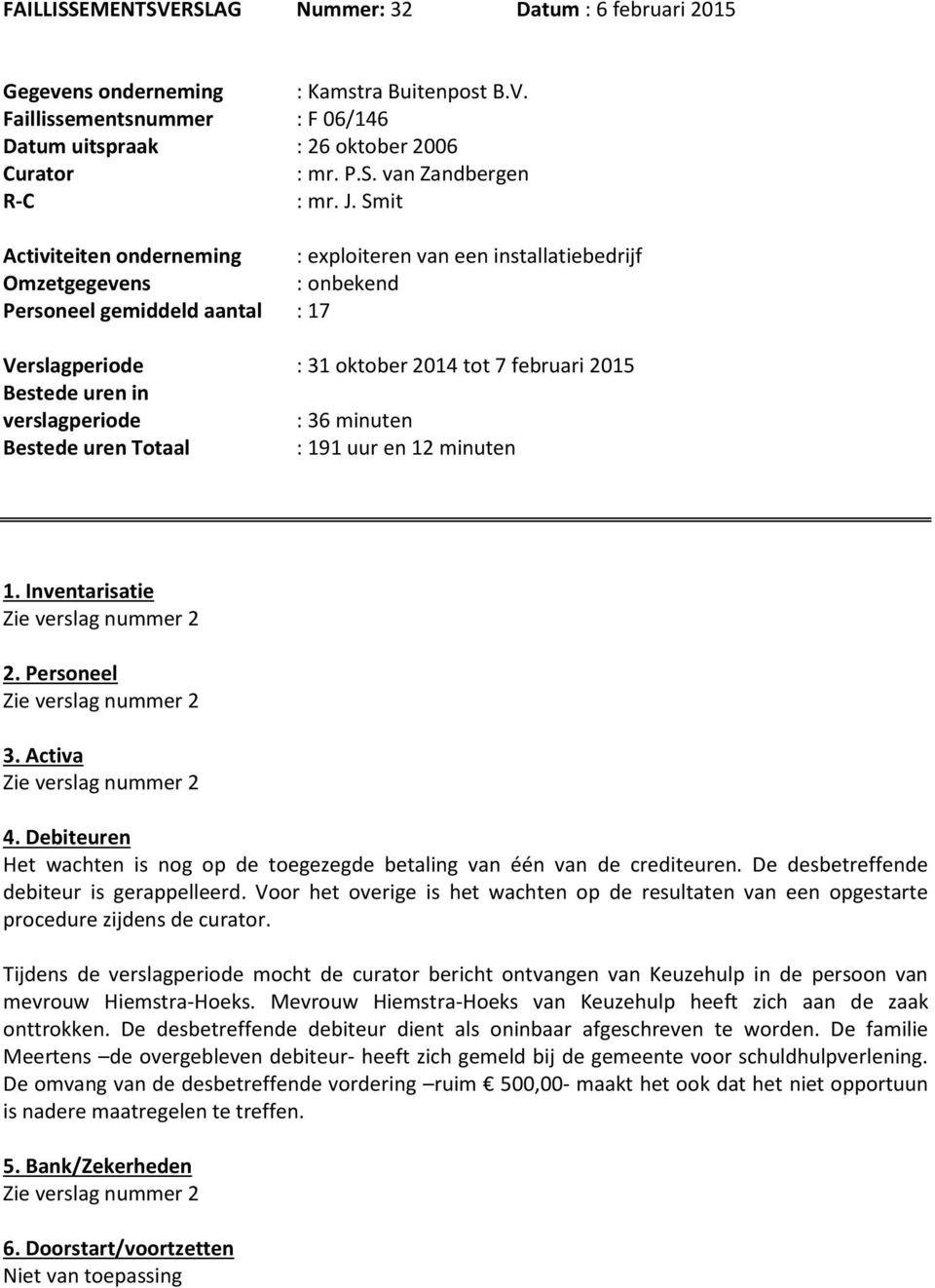 verslagperiode : 36 minuten Bestede uren Totaal : 191 uur en 12 minuten 1. Inventarisatie 2. Personeel 3. Activa 4. Debiteuren Het wachten is nog op de toegezegde betaling van één van de crediteuren.