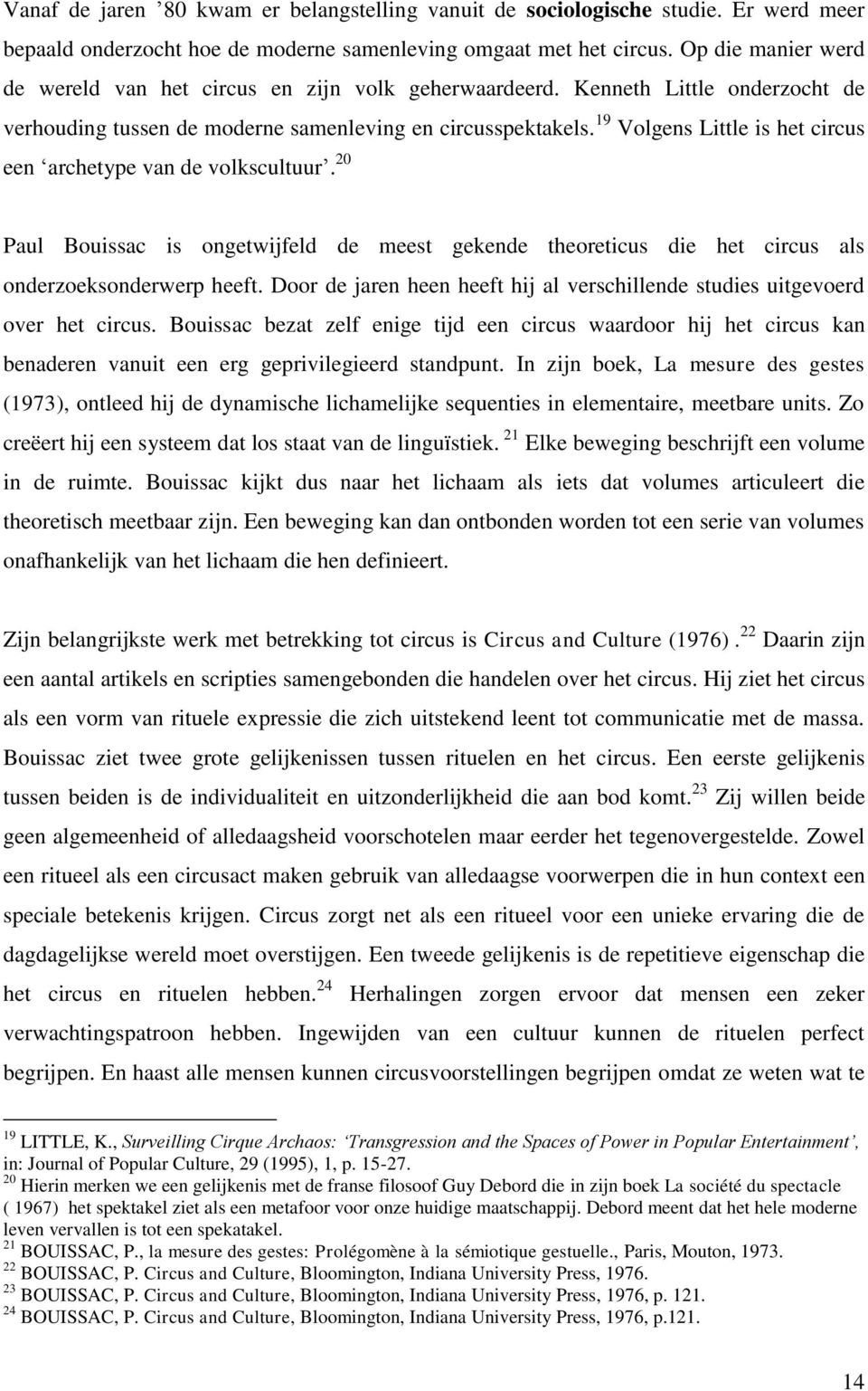 19 Volgens Little is het circus een archetype van de volkscultuur. 20 Paul Bouissac is ongetwijfeld de meest gekende theoreticus die het circus als onderzoeksonderwerp heeft.