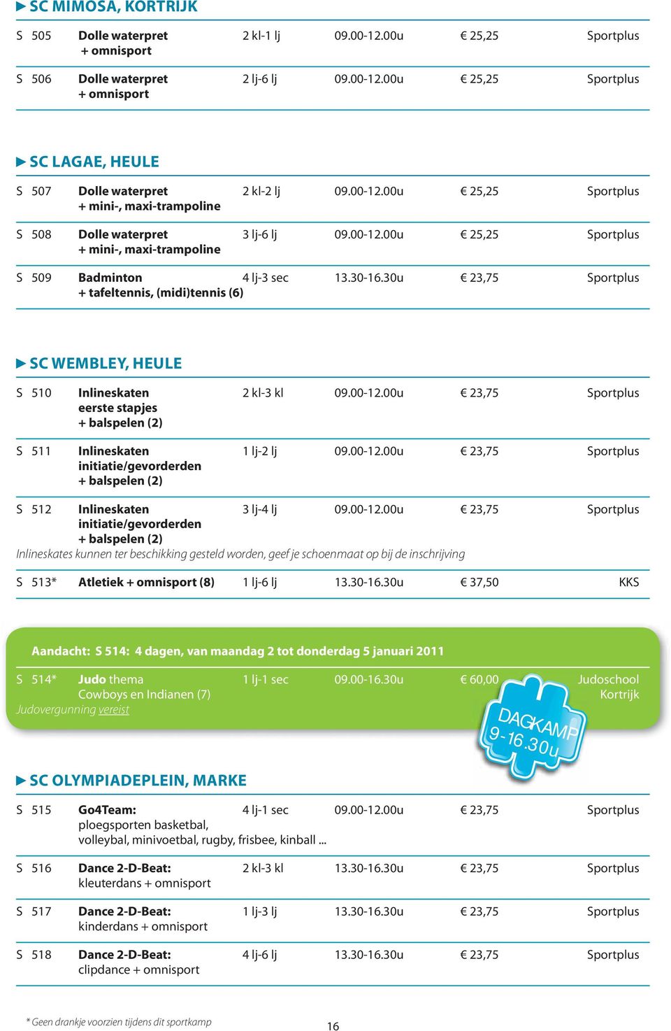 30u 23,75 Sportplus + tafeltennis, (midi)tennis (6) SC WEMBLEY, HEULE S 510 Inlineskaten 2 kl-3 kl 09.00-12.00u 23,75 Sportplus eerste stapjes + balspelen (2) S 511 Inlineskaten 1 lj-2 lj 09.00-12.00u 23,75 Sportplus initiatie/gevorderden + balspelen (2) S 512 Inlineskaten 3 lj-4 lj 09.