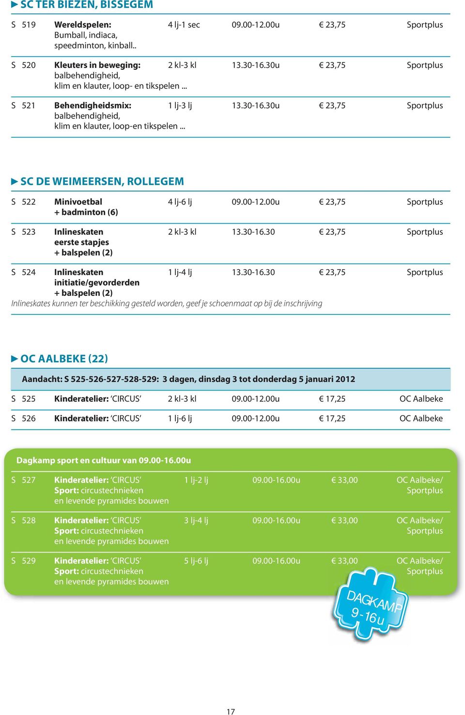 .. SC DE WEIMEERSEN, ROLLEGEM S 522 Minivoetbal 4 lj-6 lj 09.00-12.00u 23,75 Sportplus + badminton (6) S 523 Inlineskaten 2 kl-3 kl 13.30-16.