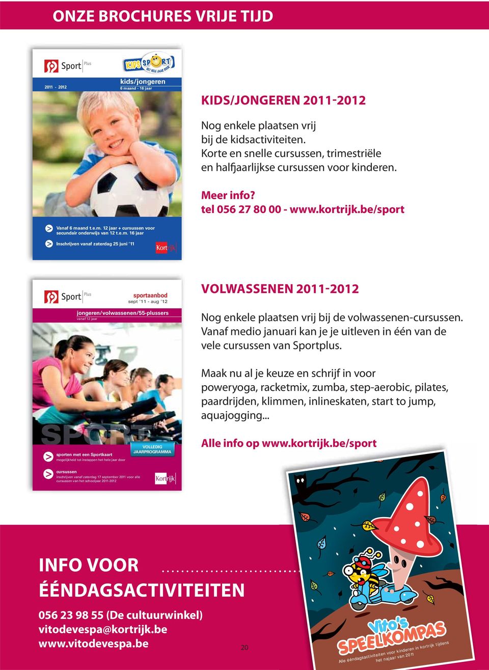 e.m. 16 jaar Inschrijven vanaf zaterdag 25 juni 11 jongeren/volwassenen/55-plussers vanaf 12 jaar sportaanbod sept 11 - aug 12 VOLWASSENEN 2011-2012 Nog enkele plaatsen vrij bij de