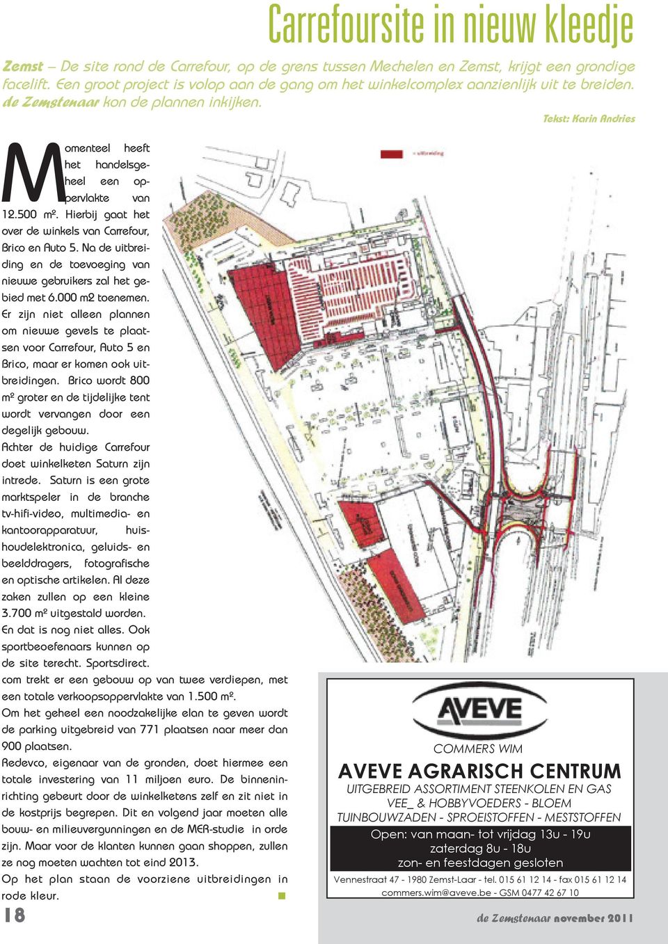 Tekst: Karin Andries Momenteel heeft het handelsgeheel een oppervlakte van 12.500 m². Hierbij gaat het over de winkels van Carrefour, Brico en Auto 5.